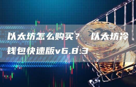 以太坊怎么购买？ 以太坊冷钱包快速版v6.8.3